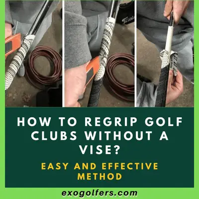 How To Regrip Golf Clubs Without A Vise? - Easy And Effective Method