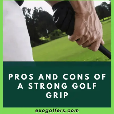Pros And Cons Of A Strong Golf Grip - Let's Find Out