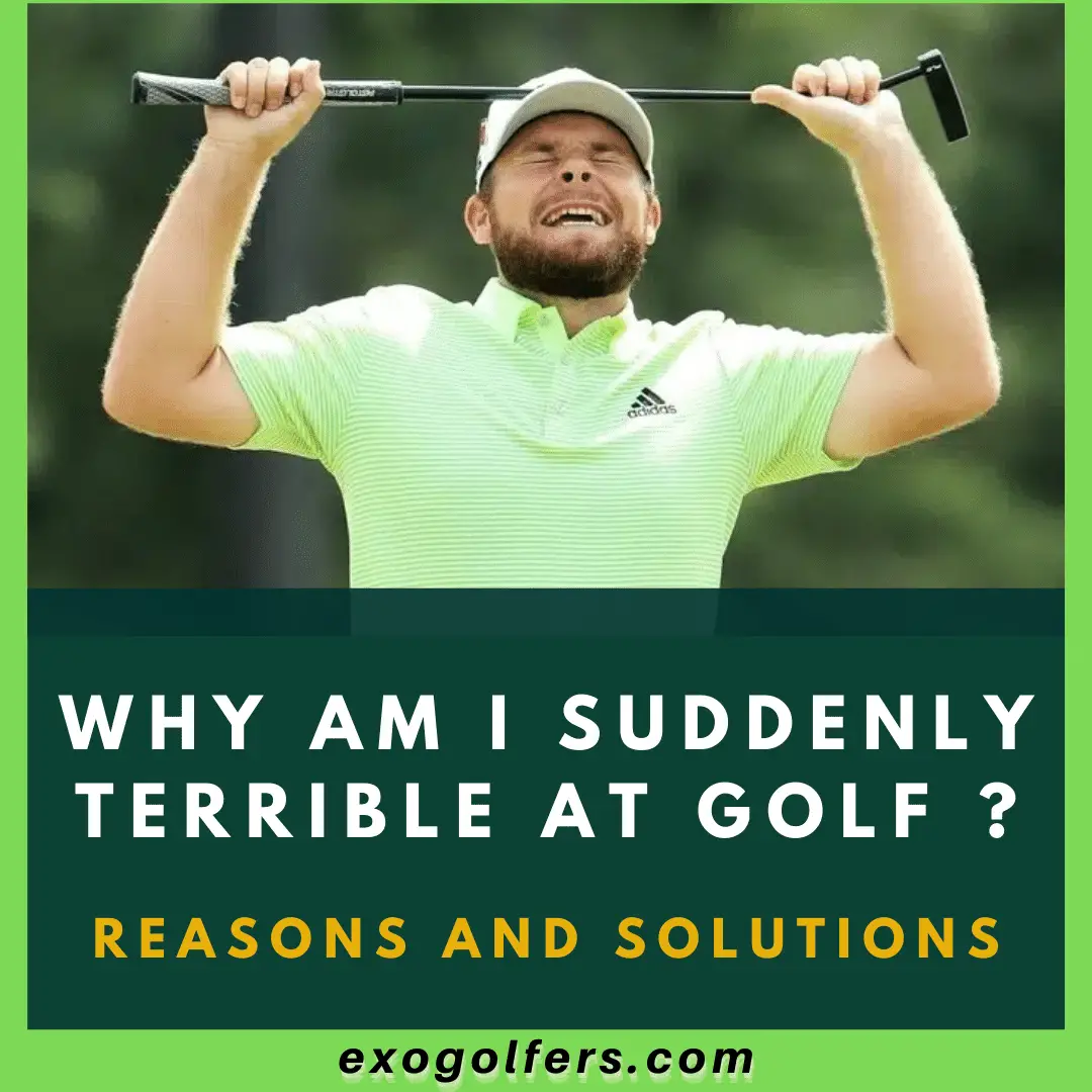 Why Am I Suddenly Terrible At Golf ? - Reasons And Solutions