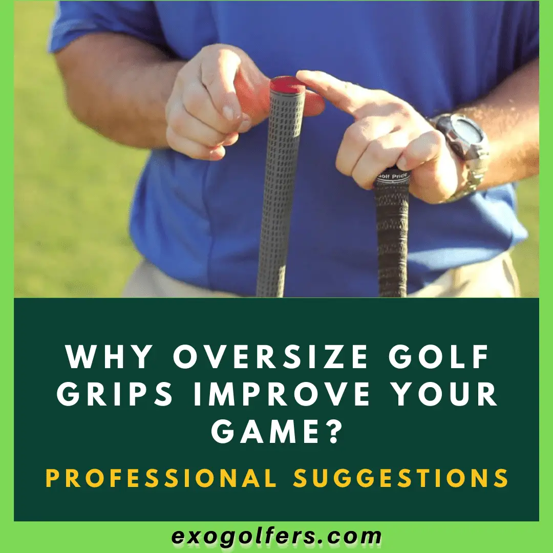 Why Oversize Golf Grips Improve Your Game? - Professional Suggestions